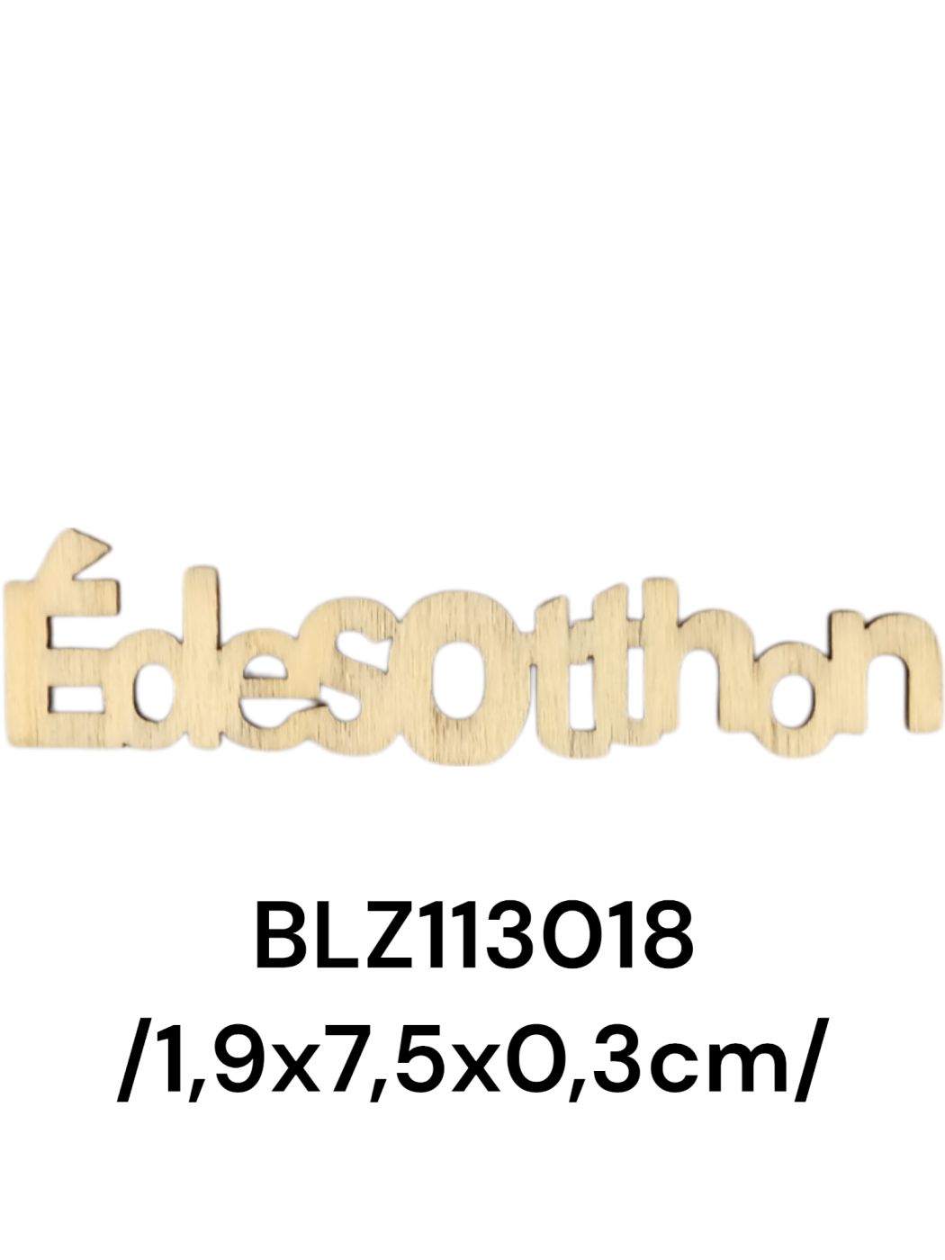 1,9*7,5*0,3 cm ÉDESOTTHON fafelirat Fő kép